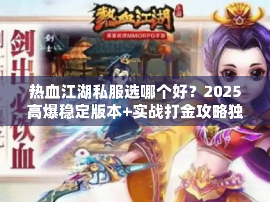 热血江湖私服选哪个好？2025高爆稳定版本+实战打金攻略独家分享