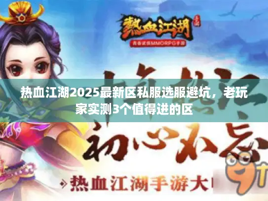 热血江湖2025最新区私服选服避坑，老玩家实测3个值得进的区