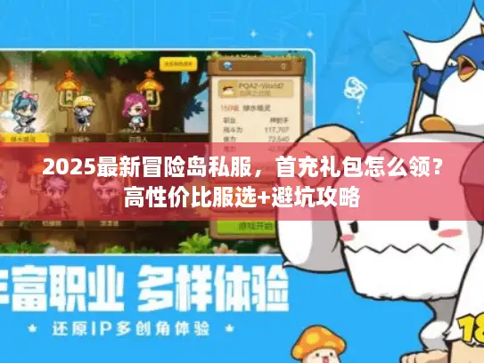 2025最新冒险岛私服，首充礼包怎么领？高性价比服选+避坑攻略