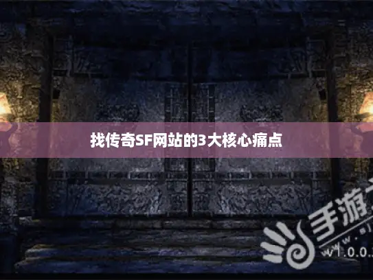 找传奇SF网站的3大核心痛点