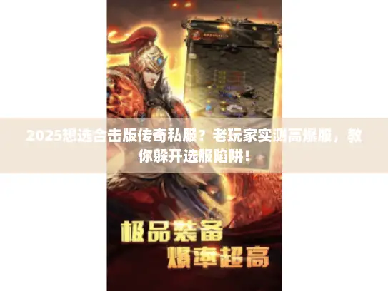 2025想选合击版传奇私服？老玩家实测高爆服，教你躲开选服陷阱！
