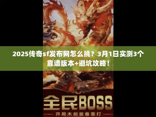 2025传奇sf发布网怎么挑？3月1日实测3个靠谱版本+避坑攻略！