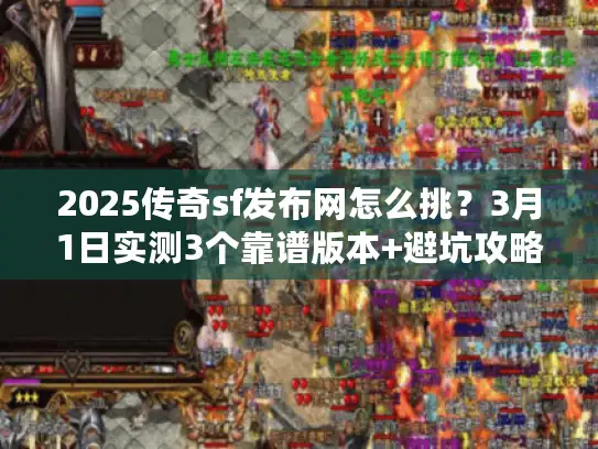 2025传奇sf发布网怎么挑？3月1日实测3个靠谱版本+避坑攻略！