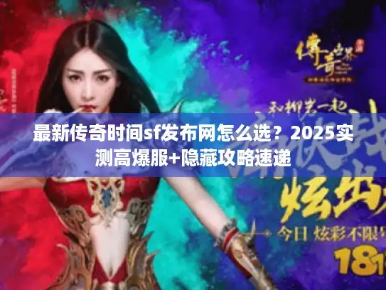 最新传奇时间sf发布网怎么选？2025实测高爆服+隐藏攻略速递