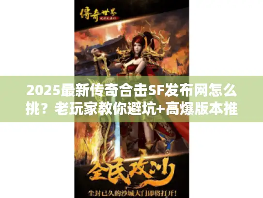 2025最新传奇合击SF发布网怎么挑？老玩家教你避坑+高爆版本推荐