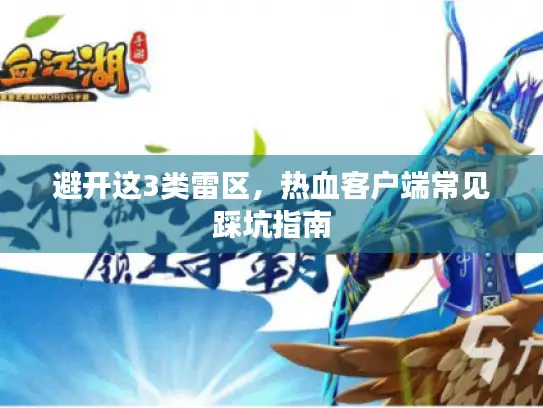 避开这3类雷区，热血客户端常见踩坑指南