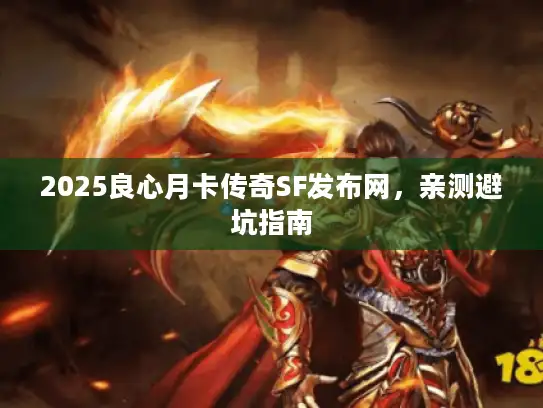 2025良心月卡传奇SF发布网，亲测避坑指南