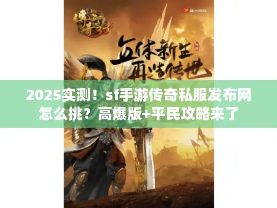 2025实测！sf手游传奇私服发布网怎么挑？高爆版+平民攻略来了