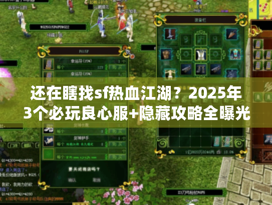 还在瞎找sf热血江湖?2025年3个必玩良心服+隐藏攻略全曝光 还在瞎找sf热血江湖?2025年3个必玩良心服+隐藏攻略全曝光