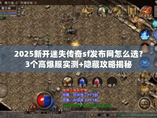 2025新开迷失传奇sf发布网怎么选？3个高爆服实测+隐藏攻略揭秘