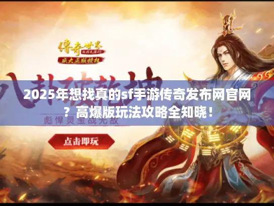 2025年想找真的sf手游传奇发布网官网？高爆版玩法攻略全知晓！
