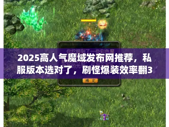 2025高人气魔域发布网推荐，私服版本选对了，刷怪爆装效率翻3倍？