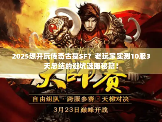 2025想开玩传奇古墓SF？老玩家实测10服3天总结的避坑选服秘籍！
