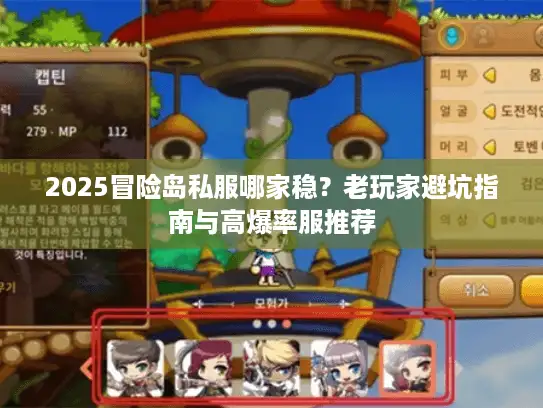 2025冒险岛私服哪家稳？老玩家避坑指南与高爆率服推荐