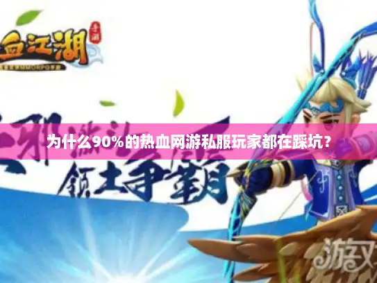 为什么90%的热血网游私服玩家都在踩坑？