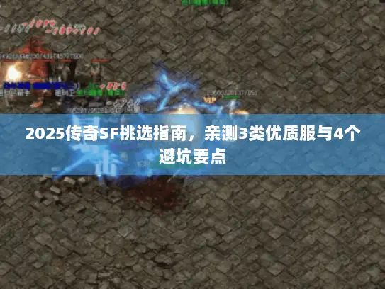 2025传奇SF挑选指南，亲测3类优质服与4个避坑要点