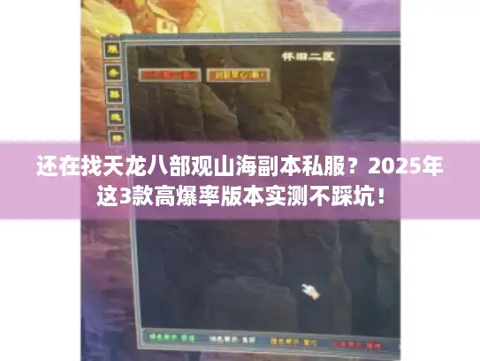 还在找天龙八部观山海副本私服？2025年这3款高爆率版本实测不踩坑！