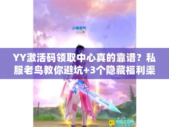 YY激活码领取中心真的靠谱？私服老鸟教你避坑+3个隐藏福利渠道
