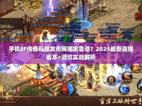 手机SF传奇私服发布网哪家靠谱？2025最新高爆版本+避坑实战解析