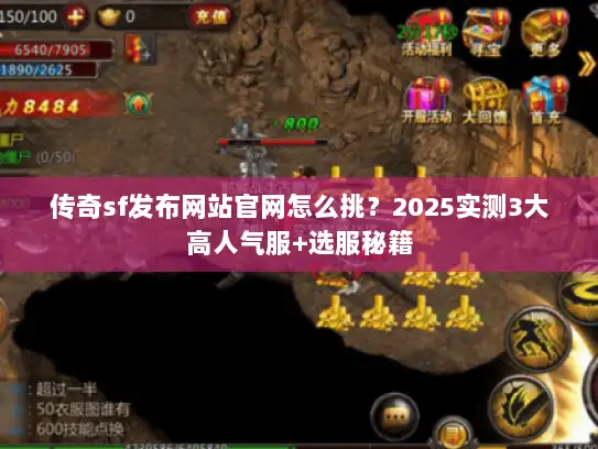 传奇sf发布网站官网怎么挑？2025实测3大高人气服+选服秘籍