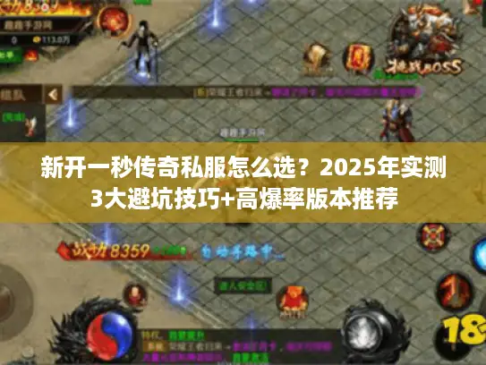 新开一秒传奇私服怎么选？2025年实测3大避坑技巧+高爆率版本推荐
