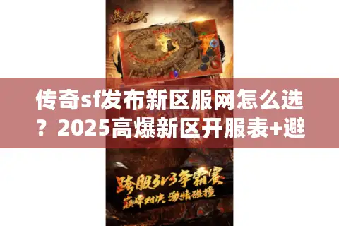 传奇sf发布新区服网怎么选？2025高爆新区开服表+避坑指南来了！
