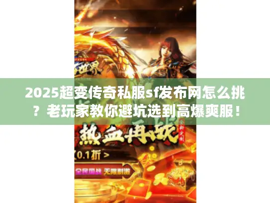 2025超变传奇私服sf发布网怎么挑？老玩家教你避坑选到高爆爽服！