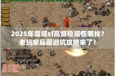 2025年魔域sf高爆稳服在哪找？老玩家私藏避坑攻略来了！