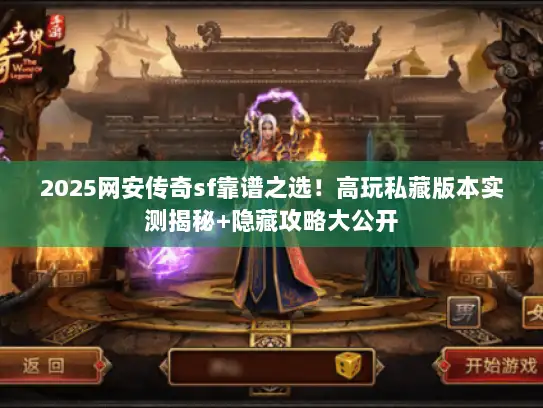 2025网安传奇sf靠谱之选！高玩私藏版本实测揭秘+隐藏攻略大公开