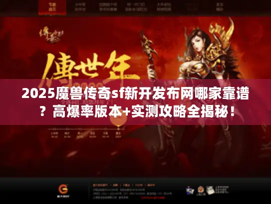 2025魔兽传奇sf新开发布网哪家靠谱?高爆率版本+实测攻略全揭秘! 2025魔兽传奇sf新开发布网哪家靠谱?高爆率版本+实测攻略全揭秘!