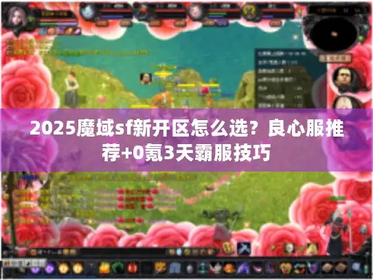 2025魔域sf新开区怎么选？良心服推荐+0氪3天霸服技巧
