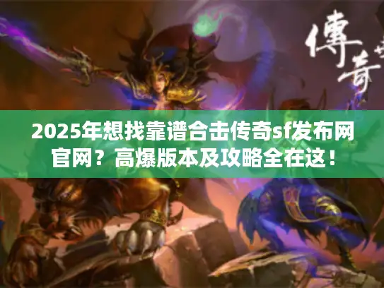 2025年想找靠谱合击传奇sf发布网官网?高爆版本及攻略全在这! 2025年想找靠谱合击传奇sf发布网官网?高爆版本及攻略全在这!