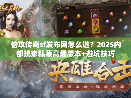 倍攻传奇sf发布网怎么选？2025内部玩家私藏高爆版本+避坑技巧