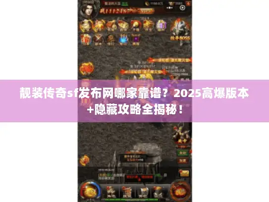 靓装传奇sf发布网哪家靠谱？2025高爆版本+隐藏攻略全揭秘！