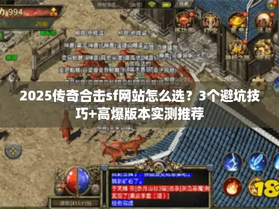 2025传奇合击sf网站怎么选？3个避坑技巧+高爆版本实测推荐