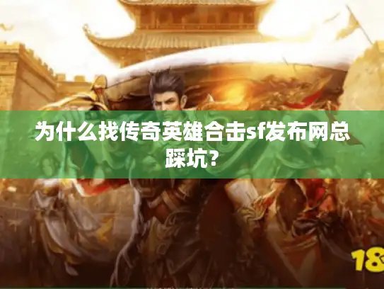 为什么找传奇英雄合击sf发布网总踩坑？