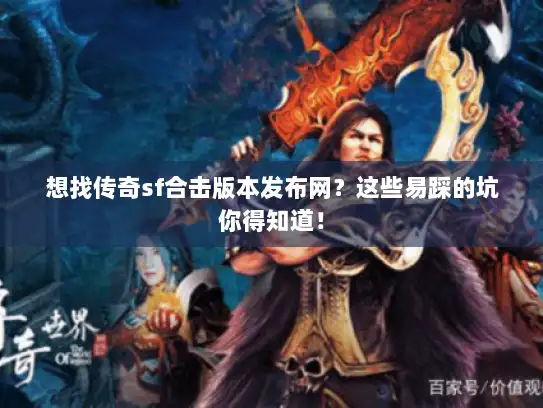 想找传奇sf合击版本发布网？这些易踩的坑你得知道！