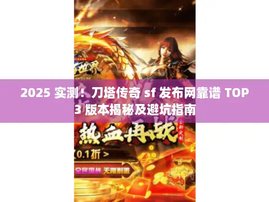 2025 实测！刀塔传奇 sf 发布网靠谱 TOP3 版本揭秘及避坑指南