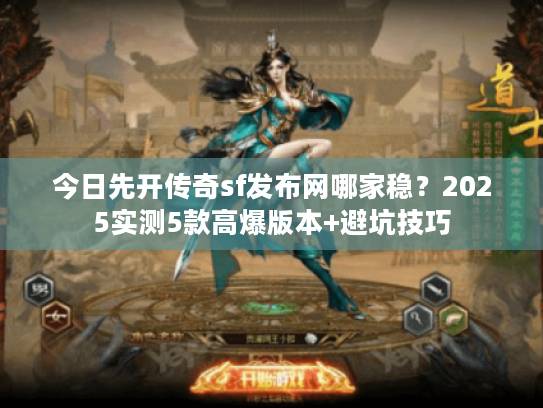 今日先开传奇sf发布网哪家稳?2025实测5款高爆版本+避坑技巧 今日先开传奇sf发布网哪家稳?2025实测5款高爆版本+避坑技巧
