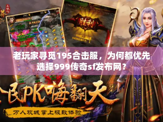 老玩家寻觅195合击服，为何都优先选择999传奇sf发布网？