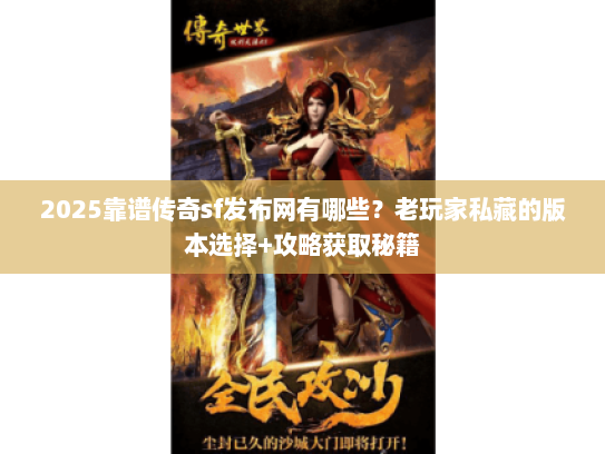 2025靠谱传奇sf发布网有哪些？老玩家私藏的版本选择+攻略获取秘籍