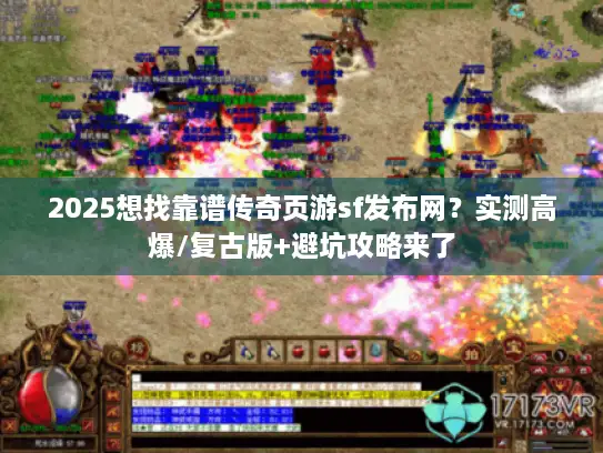 2025想找靠谱传奇页游sf发布网?实测高爆/复古版+避坑攻略来了 2025想找靠谱传奇页游sf发布网?实测高爆/复古版+避坑攻略来了