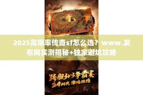 2025高爆率传奇sf怎么选？www.发布网实测揭秘+独家避坑攻略