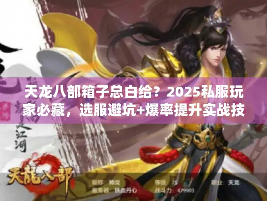天龙八部箱子总白给？2025私服玩家必藏，选服避坑+爆率提升实战技巧