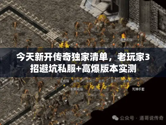 今天新开传奇独家清单，老玩家3招避坑私服+高爆版本实测