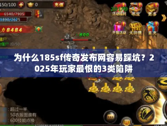 为什么185sf传奇发布网容易踩坑？2025年玩家最恨的3类陷阱