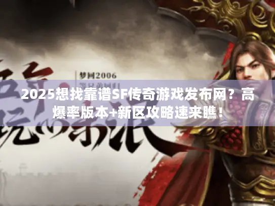 2025想找靠谱SF传奇游戏发布网？高爆率版本+新区攻略速来瞧！