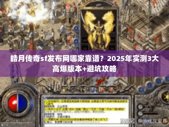 皓月传奇sf发布网哪家靠谱?2025年实测3大高爆版本+避坑攻略 皓月传奇sf发布网哪家靠谱?2025年实测3大高爆版本+避坑攻略
