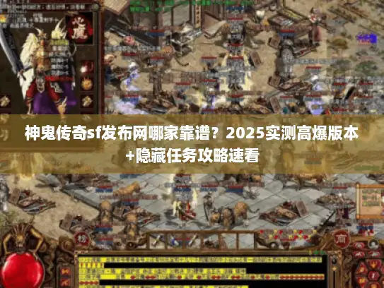 神鬼传奇sf发布网哪家靠谱？2025实测高爆版本+隐藏任务攻略速看