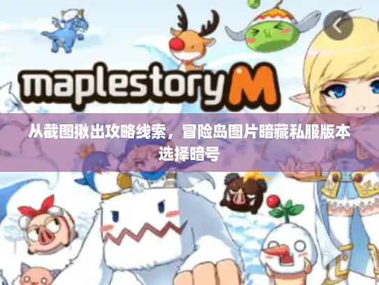 从截图揪出攻略线索，冒险岛图片暗藏私服版本选择暗号